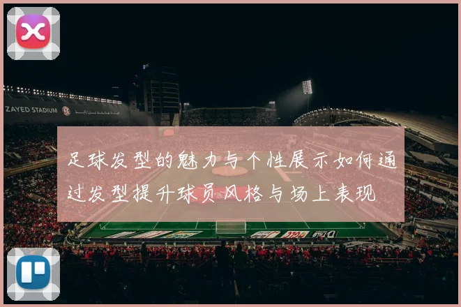 足球发型的魅力与个性展示如何通过发型提升球员风格与场上表现